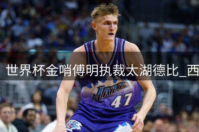 世界杯金哨傅明执裁太湖德比 西班牙冠军中场佩德里现场助阵