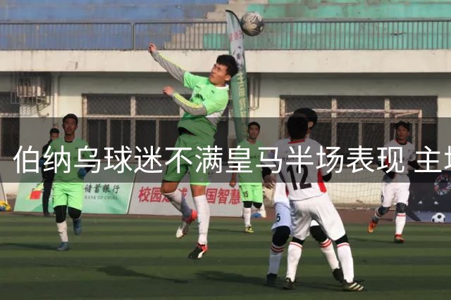 伯纳乌球迷不满皇马半场表现 主场嘘声四起
