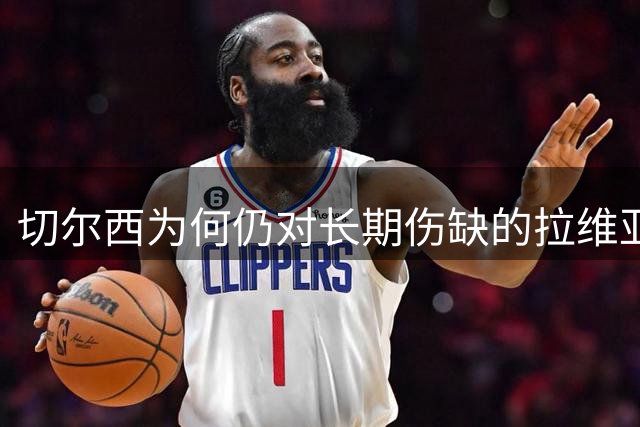 切尔西为何仍对长期伤缺的拉维亚保持耐心？