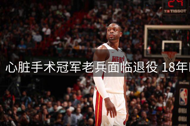 心脏手术冠军老兵面临退役 18年NBA生涯或将落幕