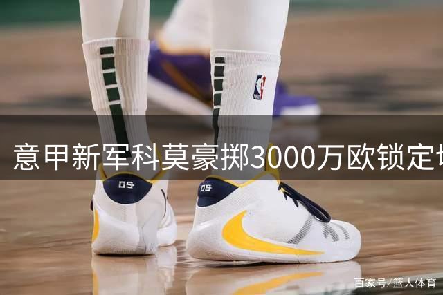 意甲新军科莫豪掷3000万欧锁定切尔西后卫查洛巴