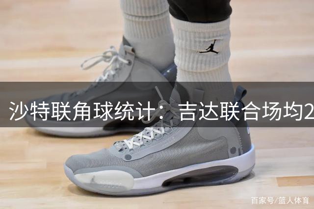 沙特联角球统计：吉达联合场均2.8个，哈森姆场均3.3个