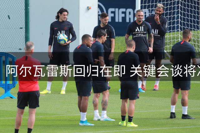阿尔瓦雷斯回归在即 关键会谈将决定马竞锋线布局